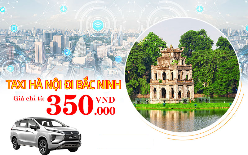Thuê Xe Taxi Hà Nội Bắc Ninh Giá Rẻ Chỉ Còn 330K