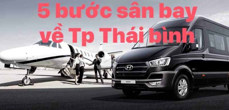 Có 5 bước đi taxi sân bay nội bài về Tp Thái Bình giá rẻ nhất